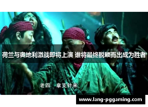 荷兰与奥地利激战即将上演 谁将最终脱颖而出成为胜者