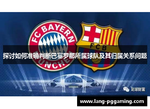 探讨如何准确判断巴塞罗那所属球队及其归属关系问题