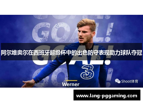 阿尔维奥尔在西班牙超级杯中的出色防守表现助力球队夺冠