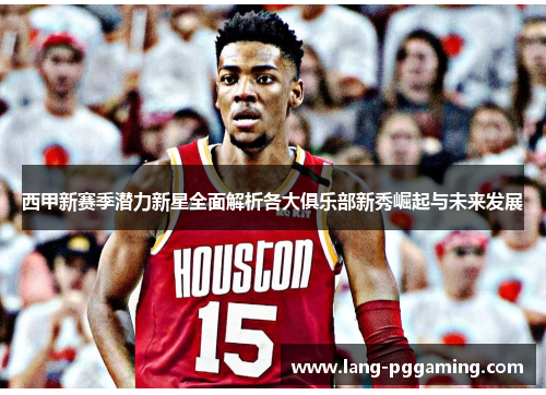 西甲新赛季潜力新星全面解析各大俱乐部新秀崛起与未来发展