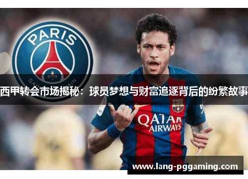 西甲转会市场揭秘：球员梦想与财富追逐背后的纷繁故事