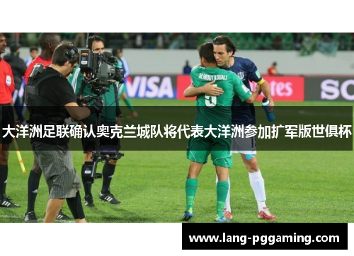 大洋洲足联确认奥克兰城队将代表大洋洲参加扩军版世俱杯