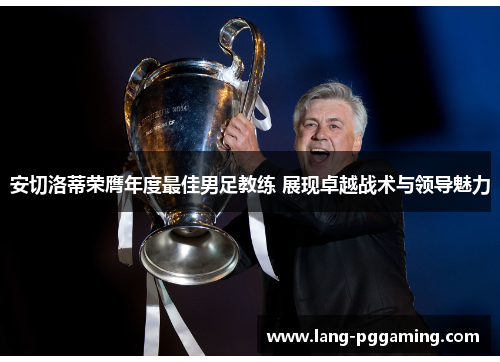 安切洛蒂荣膺年度最佳男足教练 展现卓越战术与领导魅力