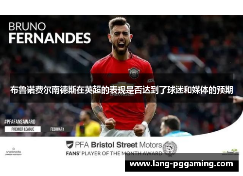 布鲁诺费尔南德斯在英超的表现是否达到了球迷和媒体的预期 布鲁诺费尔南德斯在英超的表现是否达到了球迷和媒体的预期